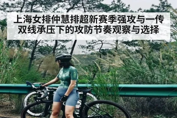 上海女排仲慧排超新赛季强攻与一传双线承压下的攻防节奏观察与选择